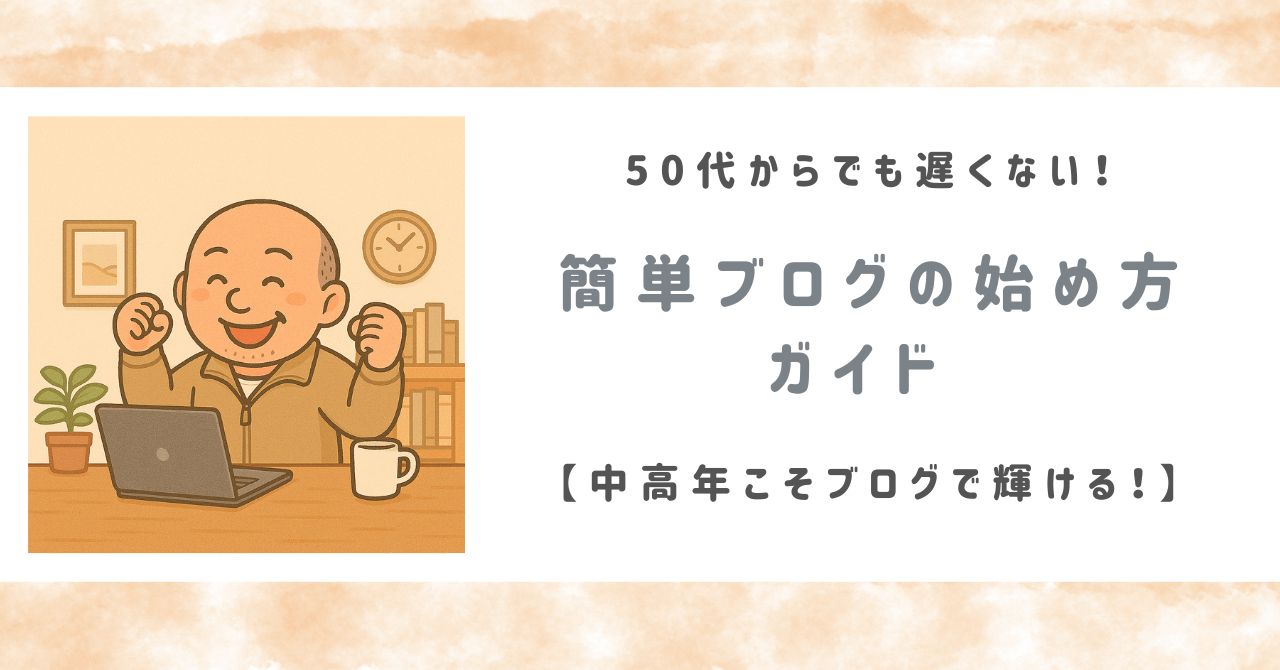 50代からでも遅くない！ 今すぐできる中高年ブログ始め方完全ガイド
